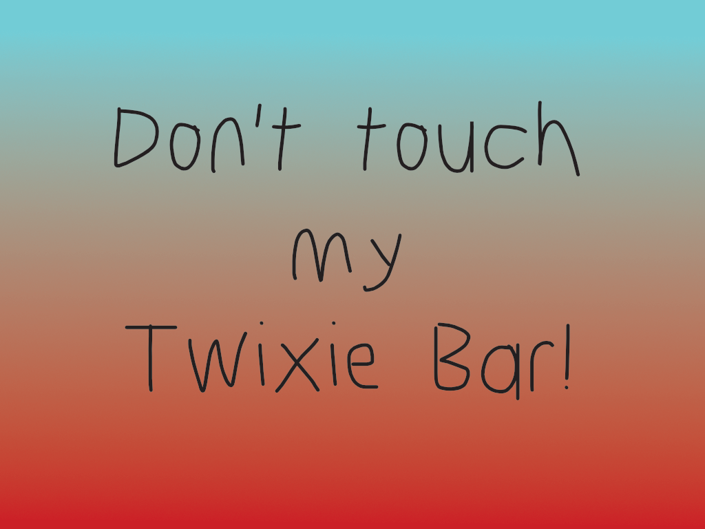 Don't touch my Twixie bar!