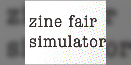 Cover image for Zine Fair Simulator