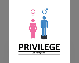 Privilege   - A board-game that explores the subject of Male Privilege in society. 