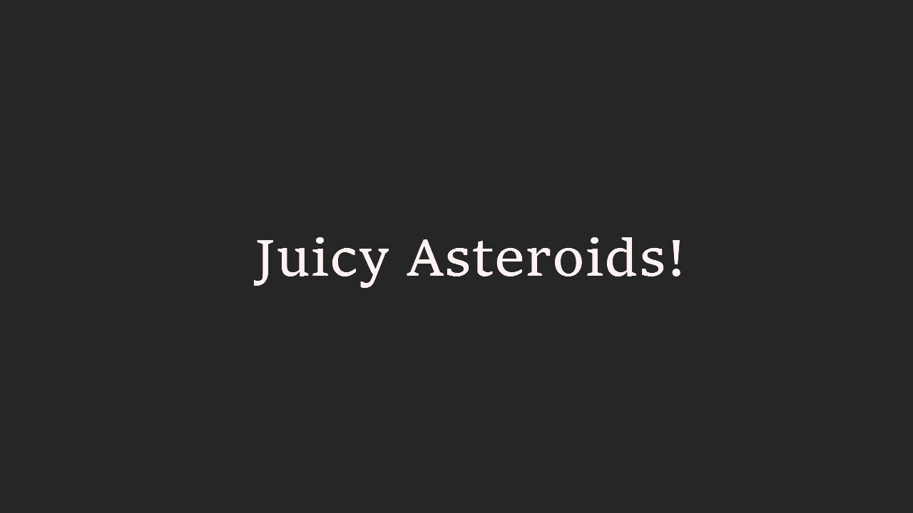 Juicy Asteroids!