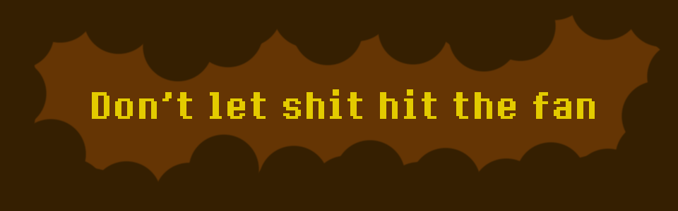 Don't let shit hit the fan