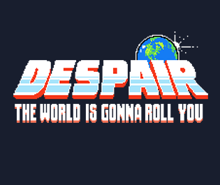 Despair: The World Is Gonna Roll You