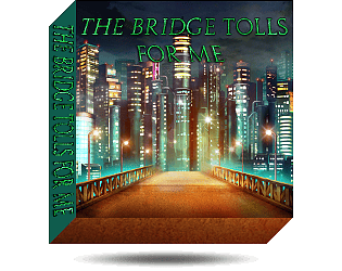 The Bridge Tolls For Me