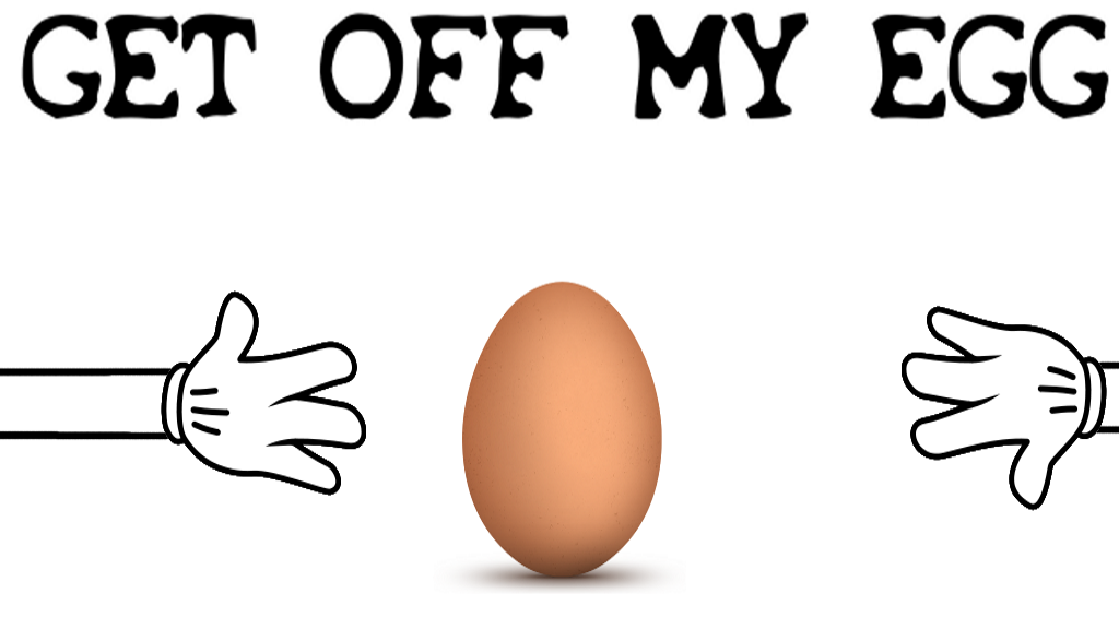 Get off my egg