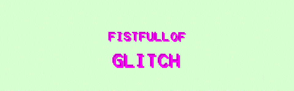 Fistfull of Glitch