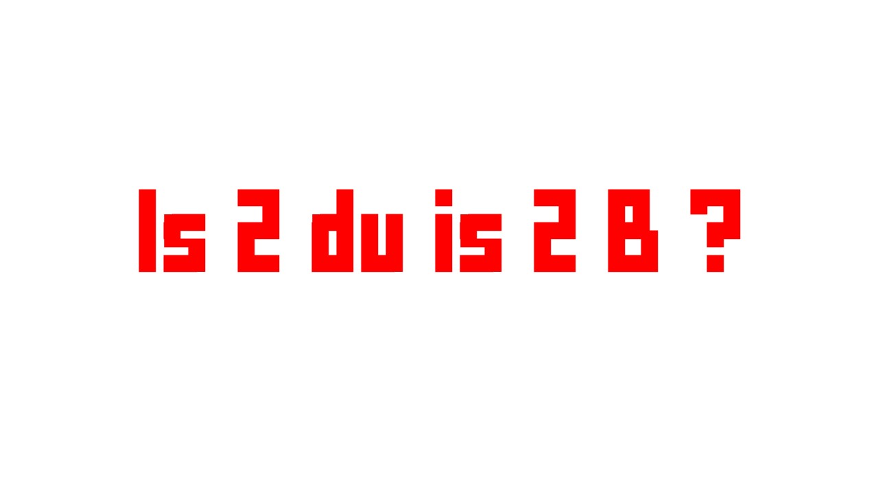 Is 2 Du Is 2 B?