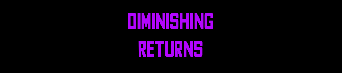 Diminishing Returns