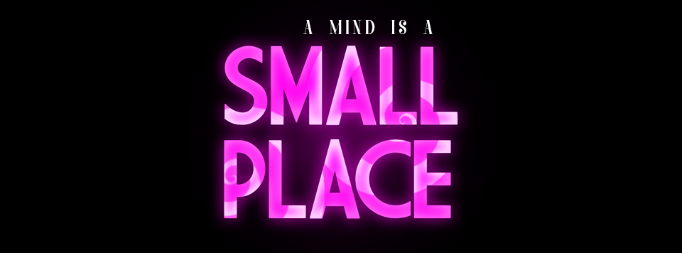 A Mind Is A Small Place