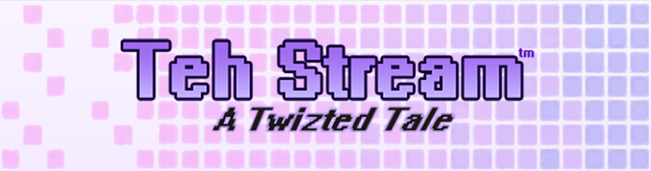 Teh Stream: A Twizted Tale