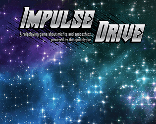 Impulse Drive PWYW   - A roleplaying game about misfits and spaceships, Powered By The Apocalypse. 