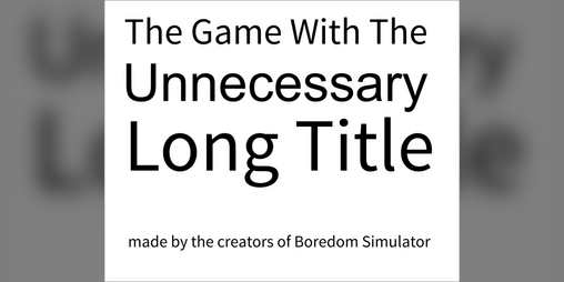Cover image for The Game With The Unnecessary Long Title made by the creators of Boredom Simulator