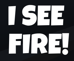 I See Fire!