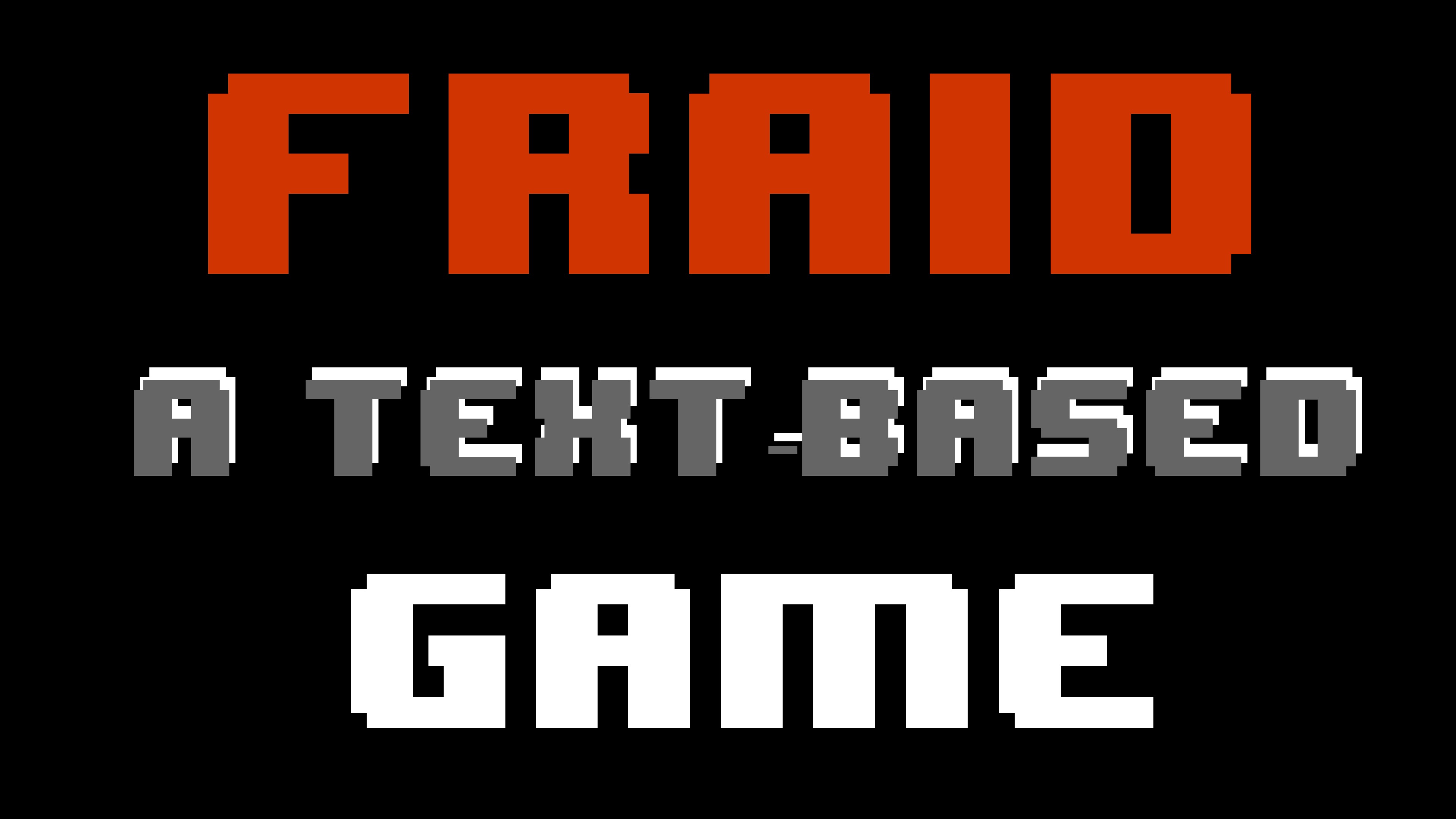 FRAID: A TEXT-BASED GAME