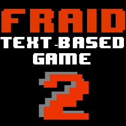 FRAID: A TEXT-BASED GAME 2 ALPHA