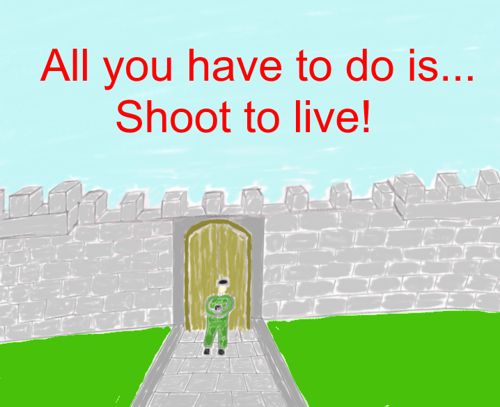 All you have to do is... Shoot to live!