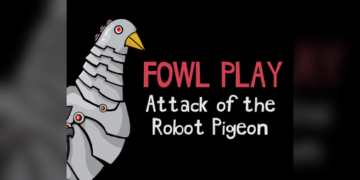 Cover image for FOWL PLAY: ATTACK OF THE ROBOT PIGEON