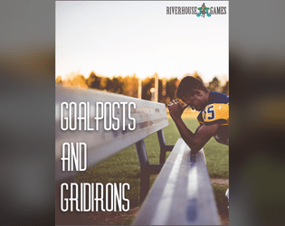 Goalposts & Gridirons   - A tabletop game of stories and moments as two teams battle it out on, and off, the field. 