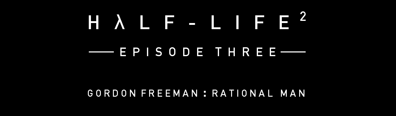 Half Life 2 - Episode 3 - Gordon Freeman : Rational Man
