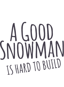 A Good Snowman Is Hard To Build