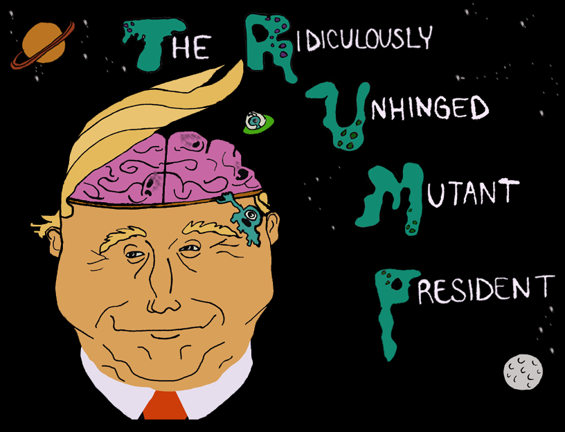 The Ridiculously Unhinged Mutant President