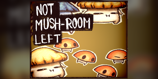 NOT MUSH-ROOM LEFT by Valmay