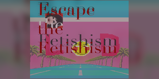 Cover image for Escape the Fetishism