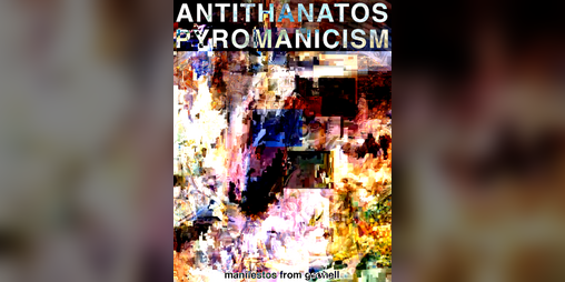 Cover image for ANTITHANATOS//PYROMANICISM: manifestos from geohell