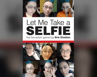 Let Me Take a Selfie   - five live-action games by Brie Sheldon with Daedalum Analog Productions 