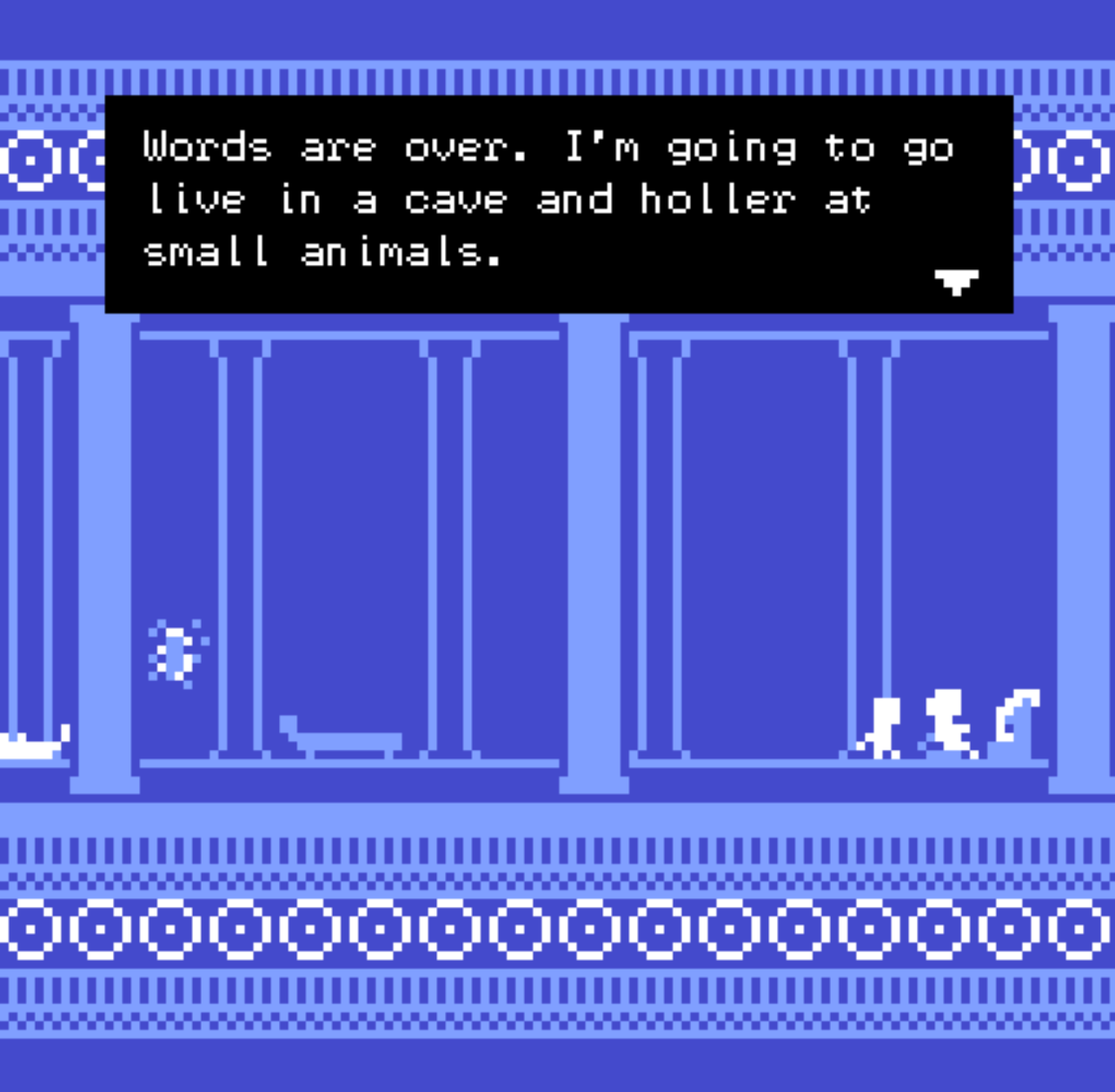A screenshot of the video game "Lexicon Vitae" by StoneSable. The art style is 8-bit pixels, with the only colours being used are white and two shades of blue, one light and one dark. The screenshot is set in a room resembling Ancient Greek architecture, with various stone columns. A black text box is on the top of the image with white pixelated text. The text box reads "Words are over. I'm going to go live in a cave and holler at small animals." Two pixelated humans are on the right side of the image, the one on the left standing, and the one on the right sitting at a desk with a piece of paper in front of them. A pixelated cat is on the left side of the image, and a sparkling object floats to the right of the cat.