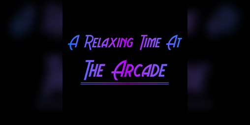 Cover image for A Relaxing Time At The Arcade