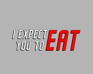 I Expect You to Eat