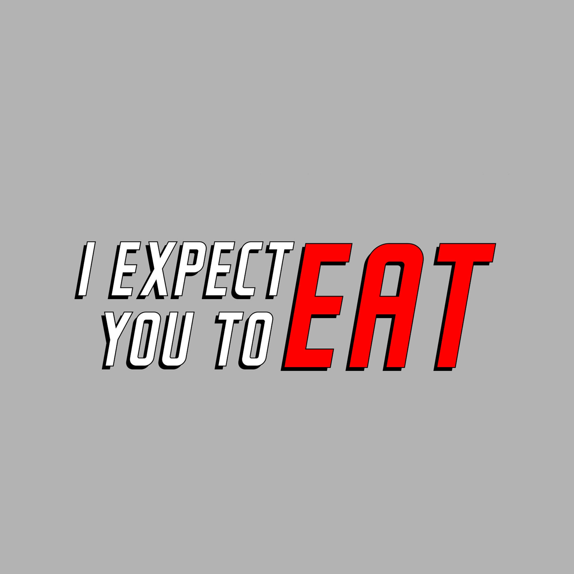 I Expect You to Eat