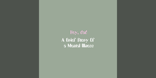 Cover image for Hey Dad: A brief story of a mental illness