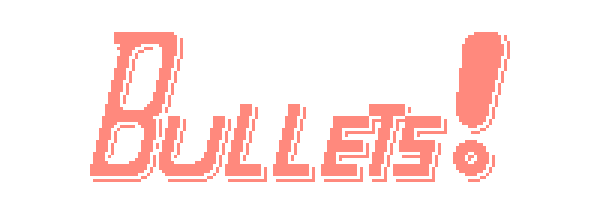 Bullets!