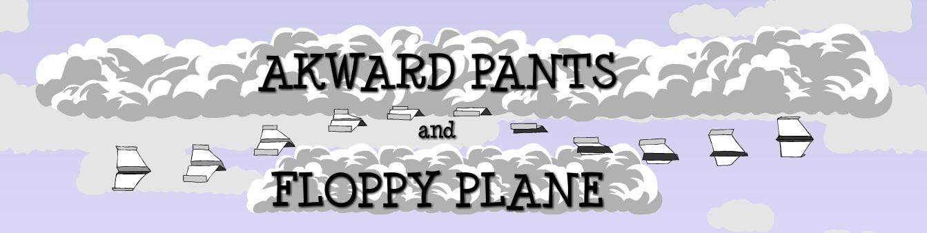 Awkward Pants and Floppy Plane