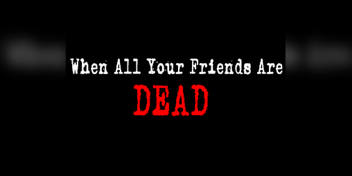 Cover image for When All Your Friends Are Dead