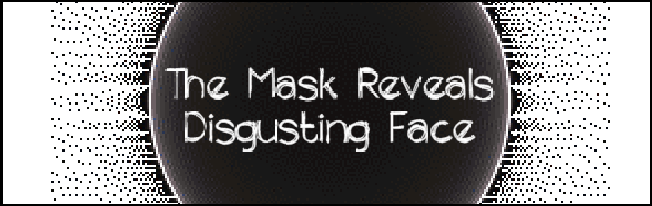 The Mask Reveals Disgusting Face