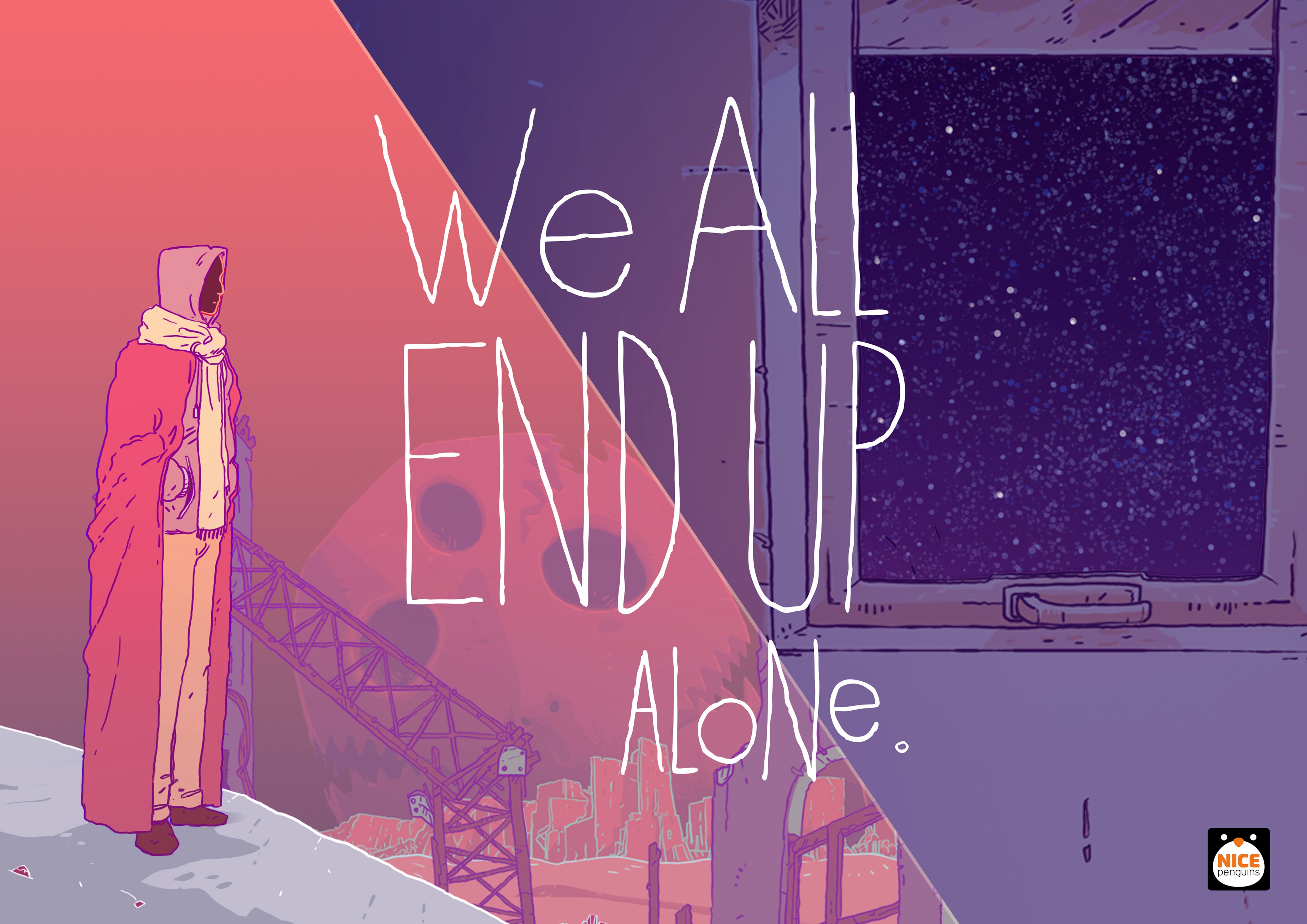 End up living. End up. We are all Alone. All Alone is all we are.