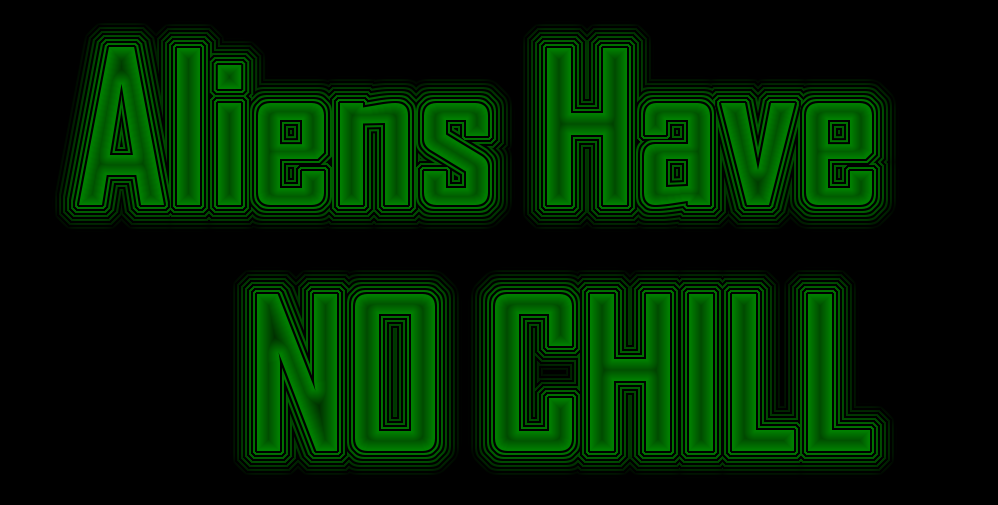 Aliens Have NO CHILL