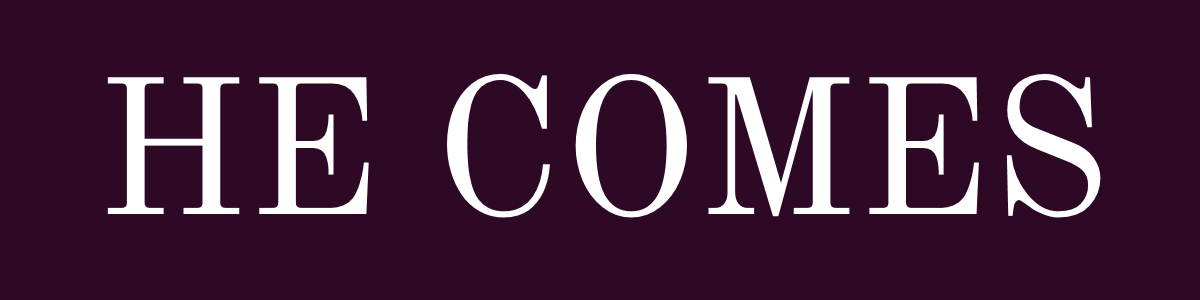 HE COMES