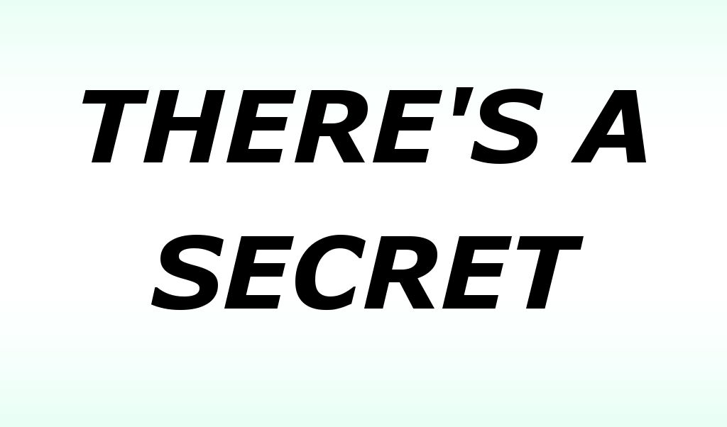 THERE'S A SECRET?