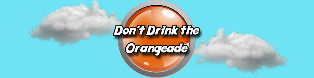 Don't Drink The Orangeade