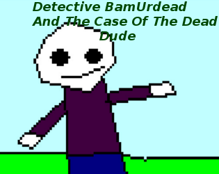 Detective BamUrdead And The Case Of The Dead Dude