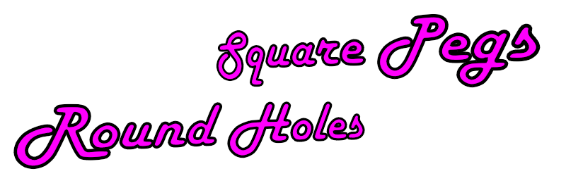 Square Pegs Round Holes