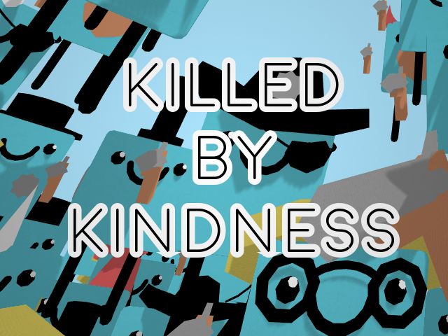 Killed By Kindness