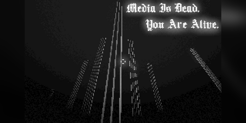 Cover image for Media is dead, you are alive.