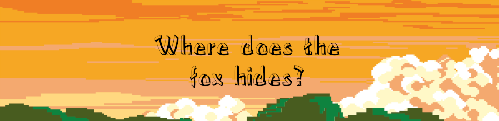 Where does the fox hides?