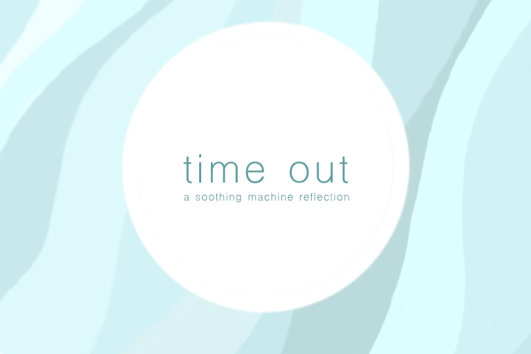 Time Out: A Soothing Machine Reflection