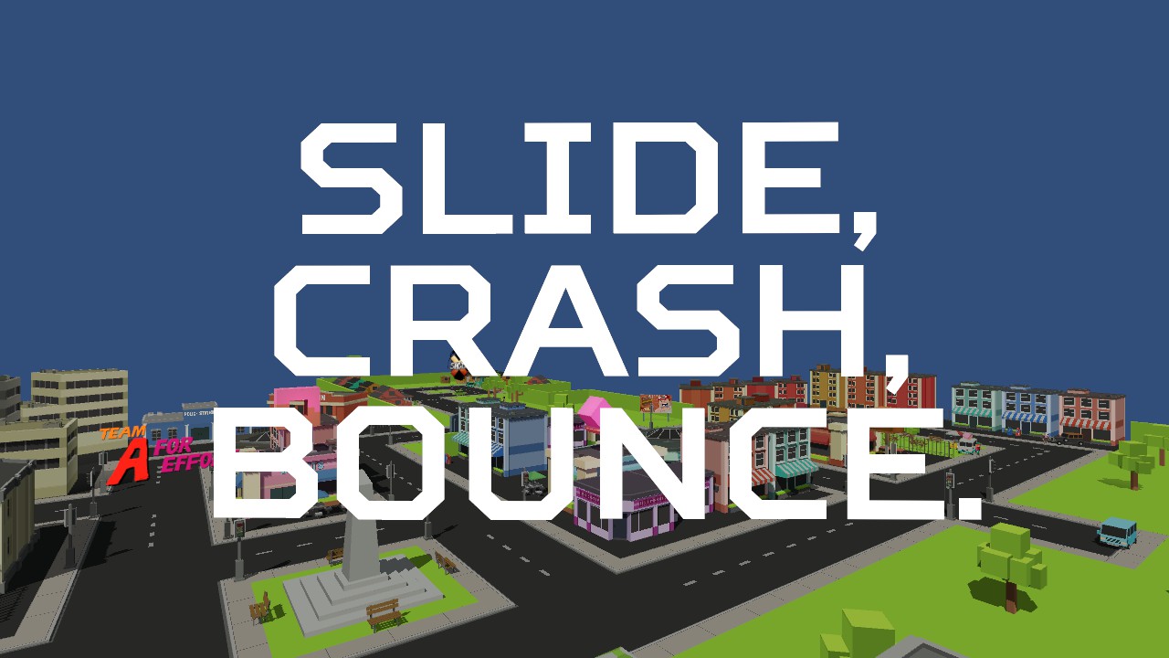 Slide, Crash, Bounce.