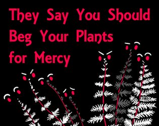 They Say You Should Beg Your Plants for Mercy  